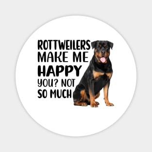 Rottweilers MAKE ME HAPPY! YOU? NOT SO MUCH. Magnet